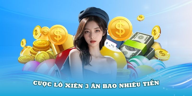 Lô xiên 3 là gì? Lô xiên 3 ăn bao nhiêu tiền