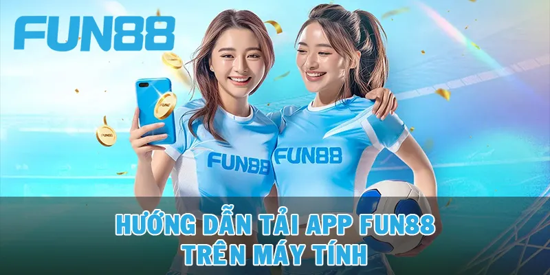 Cách tải app FUN88 trên PC đơn giản