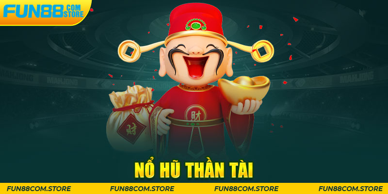 Nổ Hũ Thần Tài – Tham Gia Game Slot Với Chất Lượng Đỉnh Cao