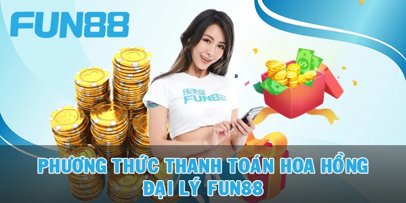 Hoa hồng đại lý FUN88 thanh toán minh bạch định kỳ