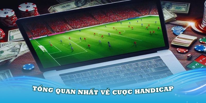 Tổng quan nhất về Cược Handicap là gì