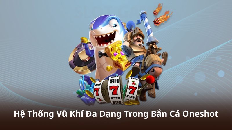Hệ Thống Vũ Khí Đa Dạng Trong Bắn Cá Oneshot